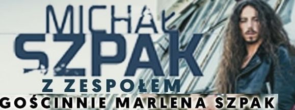 MICHAŁ SZPAK Z ZESPOŁEM ORAZ MARLENA SZPAK
