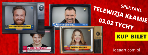 Telewizja Kłamie - w TYCHACH - spektakl komediowy
